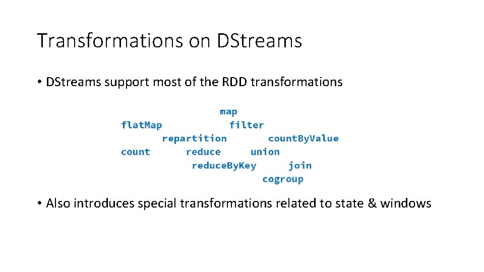 Transformations on DStreams • DStreams support most of the RDD transformations • Also introduces