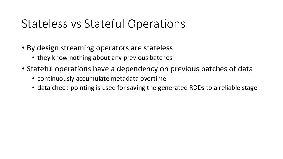 Stateless vs Stateful Operations • By design streaming operators are stateless • they know