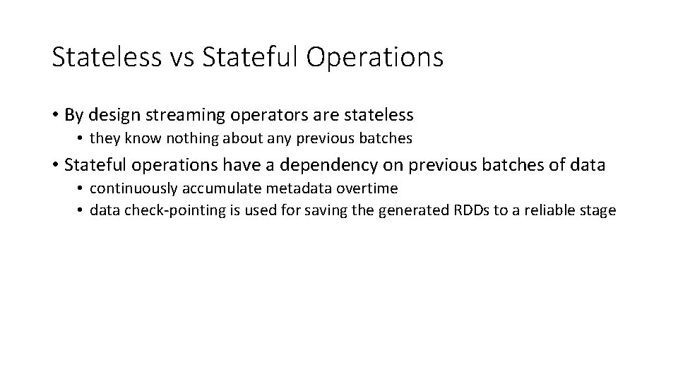 Stateless vs Stateful Operations • By design streaming operators are stateless • they know Stateless vs Stateful Operations • By design streaming operators are stateless • they know