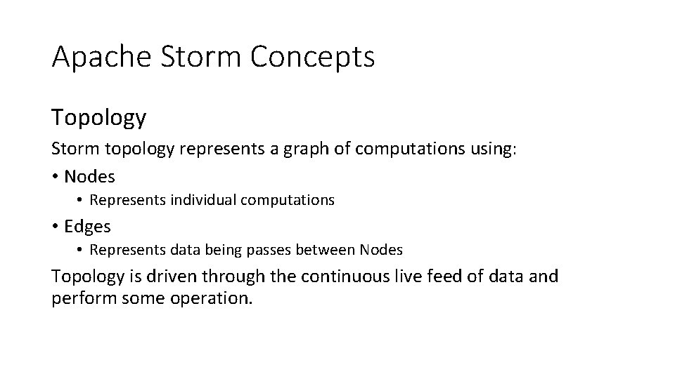 Apache Storm Concepts Topology Storm topology represents a graph of computations using: • Nodes Apache Storm Concepts Topology Storm topology represents a graph of computations using: • Nodes