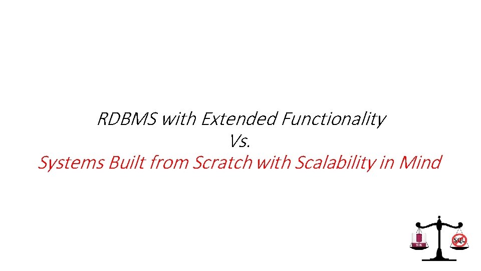 RDBMS with Extended Functionality Vs. Systems Built from Scratch with Scalability in Mind RDBMS with Extended Functionality Vs. Systems Built from Scratch with Scalability in Mind