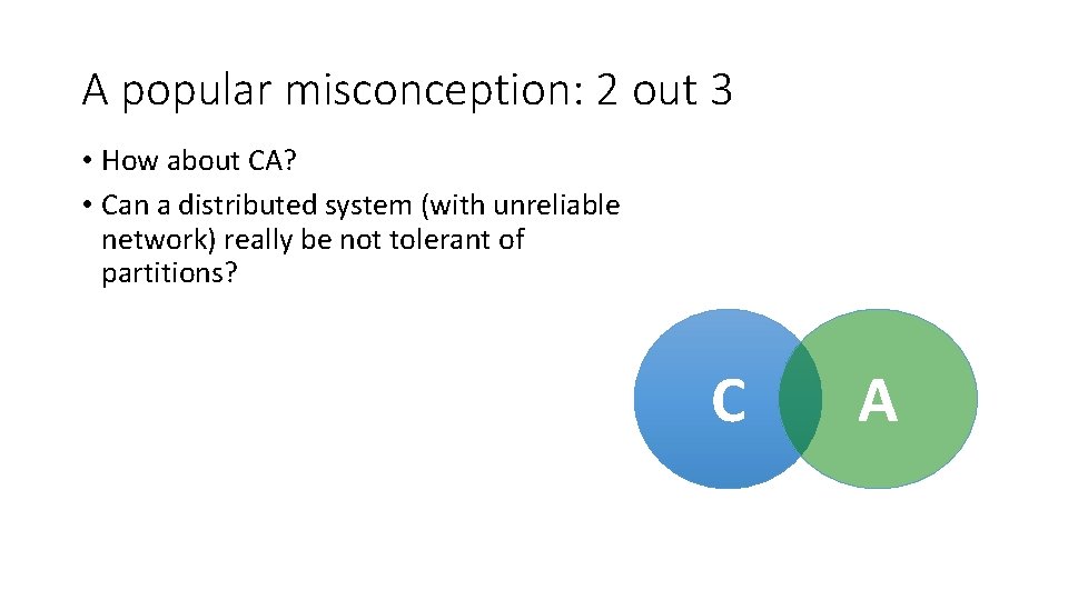 A popular misconception: 2 out 3 • How about CA? • Can a distributed