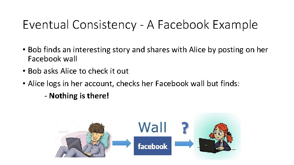 Eventual Consistency - A Facebook Example • Bob finds an interesting story and shares