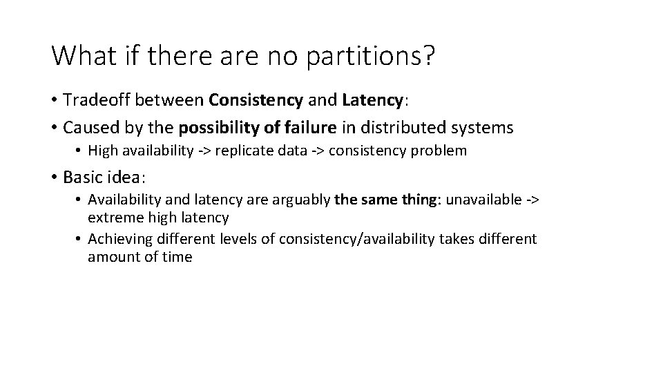 What if there are no partitions? • Tradeoff between Consistency and Latency: • Caused