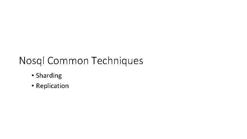 Nosql Common Techniques • Sharding • Replication 