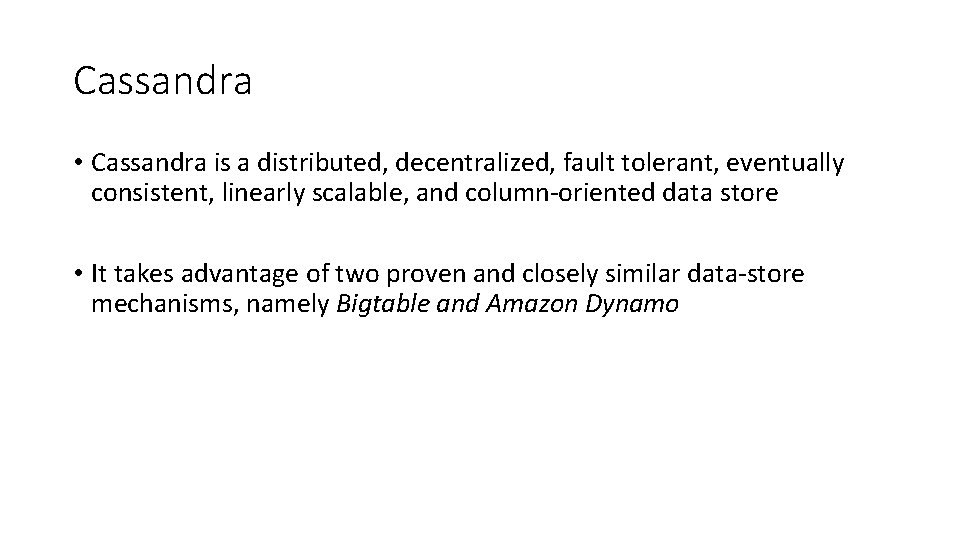 Cassandra • Cassandra is a distributed, decentralized, fault tolerant, eventually consistent, linearly scalable, and