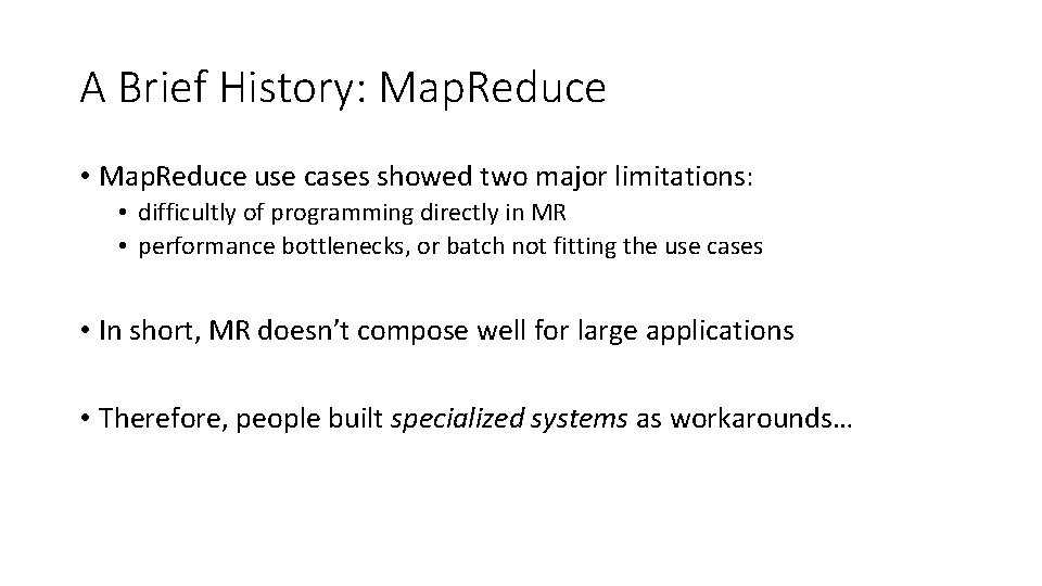 A Brief History: Map. Reduce • Map. Reduce use cases showed two major limitations: