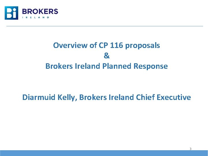 Overview of CP 116 proposals & Brokers Ireland Planned Response Diarmuid Kelly, Brokers Ireland