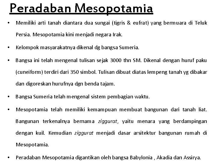 Peradaban Mesopotamia • Memiliki arti tanah diantara dua sungai (tigris & eufrat) yang bermuara Peradaban Mesopotamia • Memiliki arti tanah diantara dua sungai (tigris & eufrat) yang bermuara