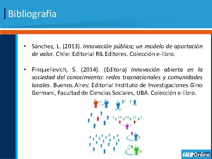 Bibliografía • Sánchez, L. (2013). Innovación pública; un modelo de aportación de valor. Chile: