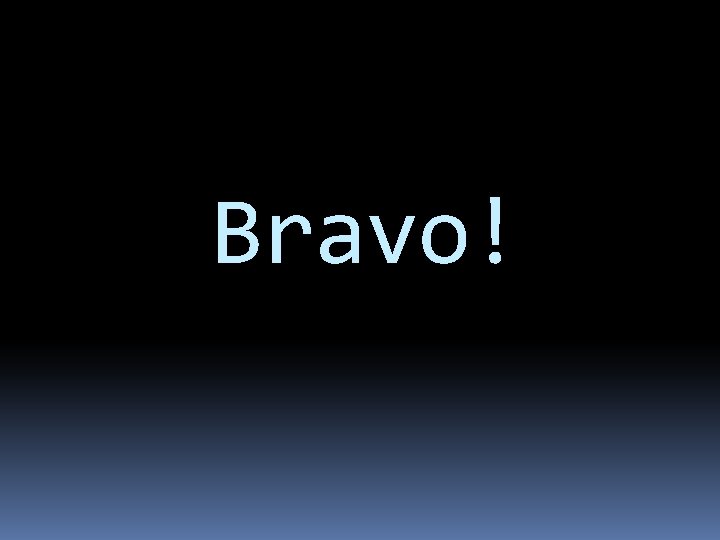Bravo! 