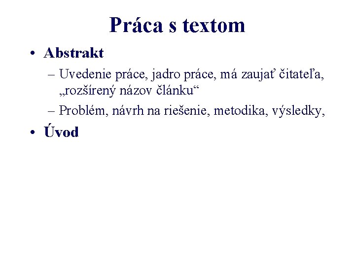 Práca s textom • Abstrakt – Uvedenie práce, jadro práce, má zaujať čitateľa, „rozšírený