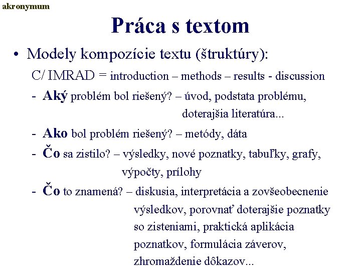 akronymum Práca s textom • Modely kompozície textu (štruktúry): C/ IMRAD = introduction –