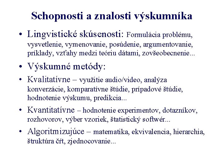 Schopnosti a znalosti výskumníka • Lingvistické skúsenosti: Formulácia problému, vysvetlenie, vymenovanie, posúdenie, argumentovanie, príklady,