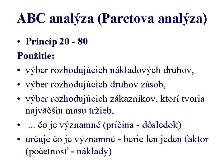 ABC analýza (Paretova analýza) • Princíp 20 - 80 Použitie: • výber rozhodujúcich nákladových