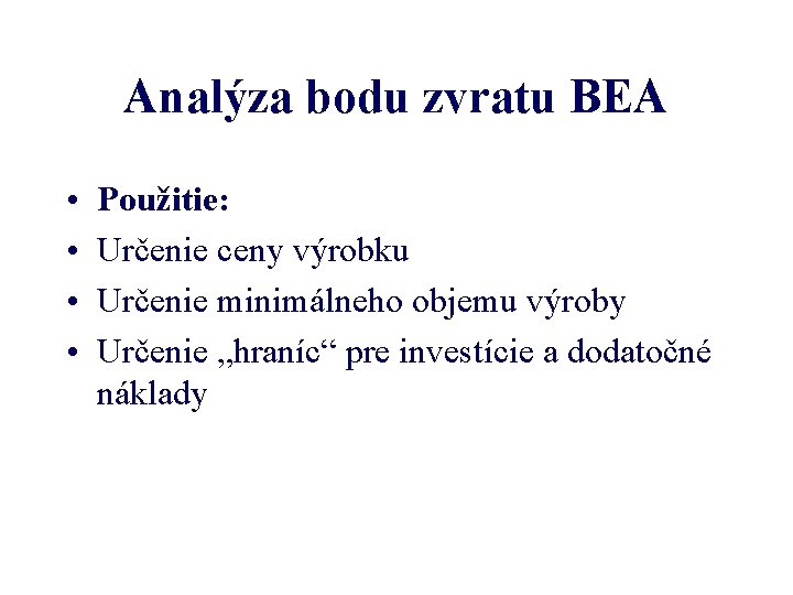Analýza bodu zvratu BEA • • Použitie: Určenie ceny výrobku Určenie minimálneho objemu výroby