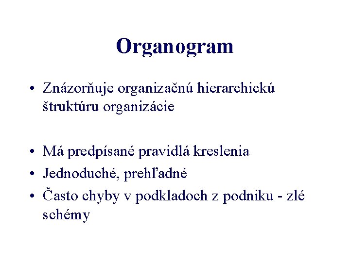 Organogram • Znázorňuje organizačnú hierarchickú štruktúru organizácie • Má predpísané pravidlá kreslenia • Jednoduché,