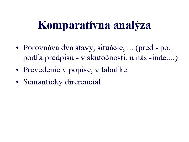 Komparatívna analýza • Porovnáva dva stavy, situácie, . . . (pred - po, podľa