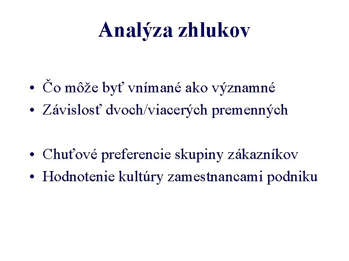 Analýza zhlukov • Čo môže byť vnímané ako významné • Závislosť dvoch/viacerých premenných •