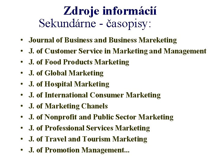 Zdroje informácií Sekundárne - časopisy: • • • Journal of Business and Business Mareketing