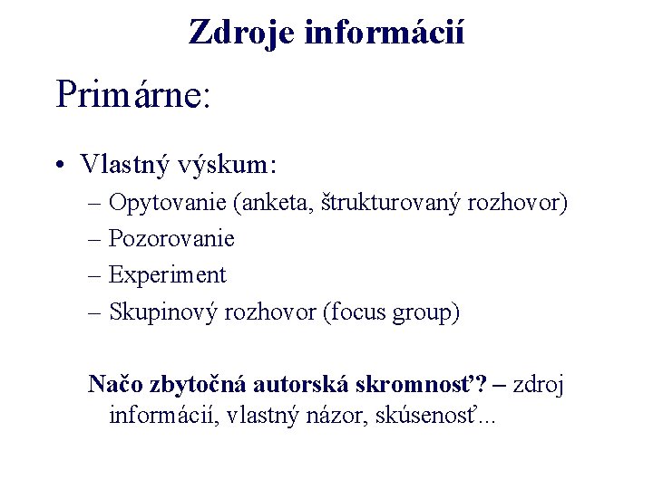 Zdroje informácií Primárne: • Vlastný výskum: – Opytovanie (anketa, štrukturovaný rozhovor) – Pozorovanie –