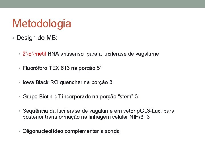 Metodologia • Design do MB: • 2’-o’-metil RNA antisenso para a luciferase de vagalume