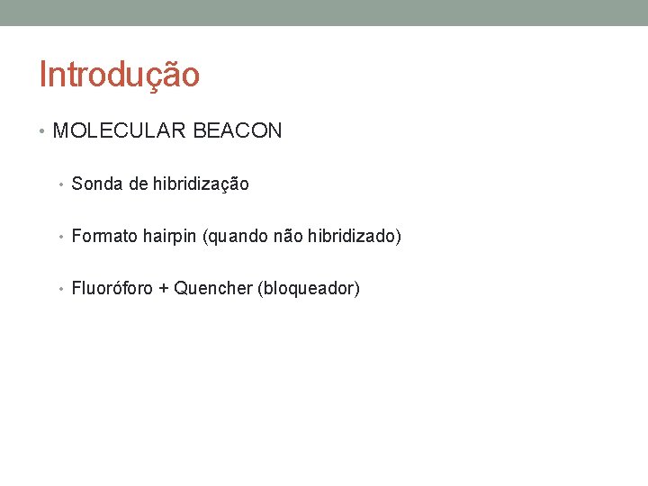 Introdução • MOLECULAR BEACON • Sonda de hibridização • Formato hairpin (quando não hibridizado)