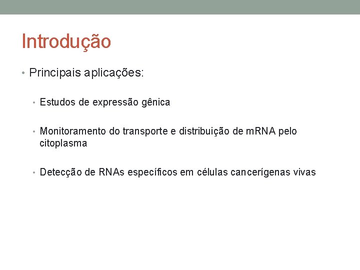 Introdução • Principais aplicações: • Estudos de expressão gênica • Monitoramento do transporte e