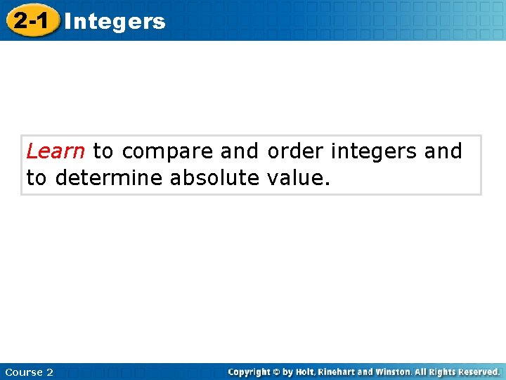 2 -1 Integers Learn to compare and order integers and to determine absolute value.
