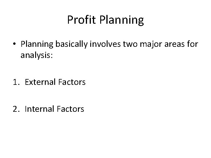 Profit Planning • Planning basically involves two major areas for analysis: 1. External Factors