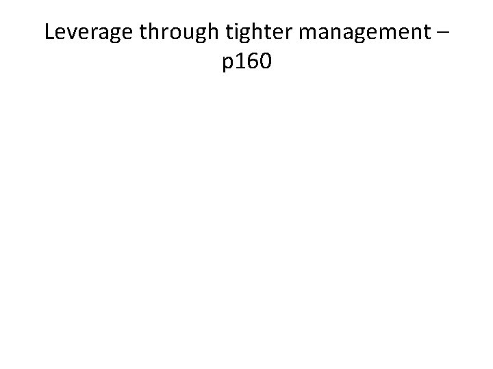 Leverage through tighter management – p 160 