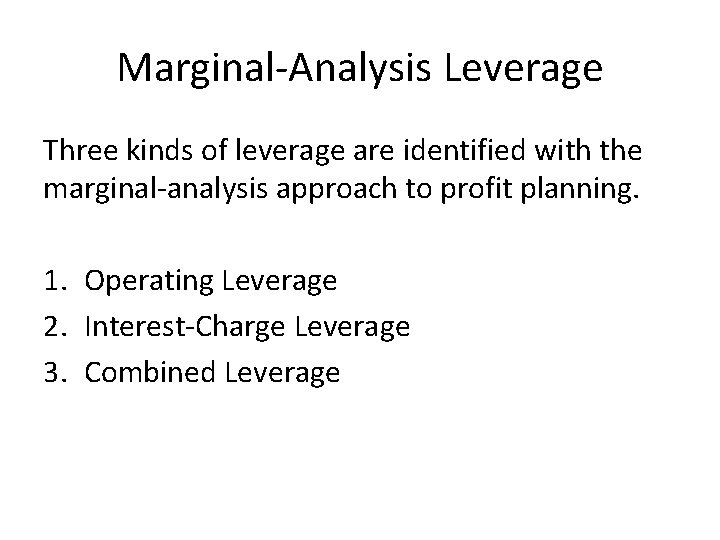 Marginal-Analysis Leverage Three kinds of leverage are identified with the marginal-analysis approach to profit