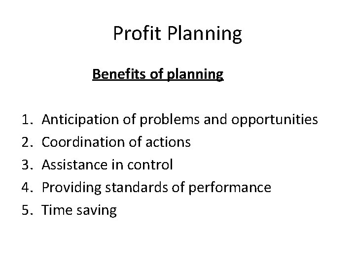 Profit Planning Benefits of planning 1. 2. 3. 4. 5. Anticipation of problems and