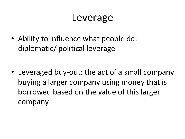 Leverage • Ability to influence what people do: diplomatic/ political leverage • Leveraged buy-out: