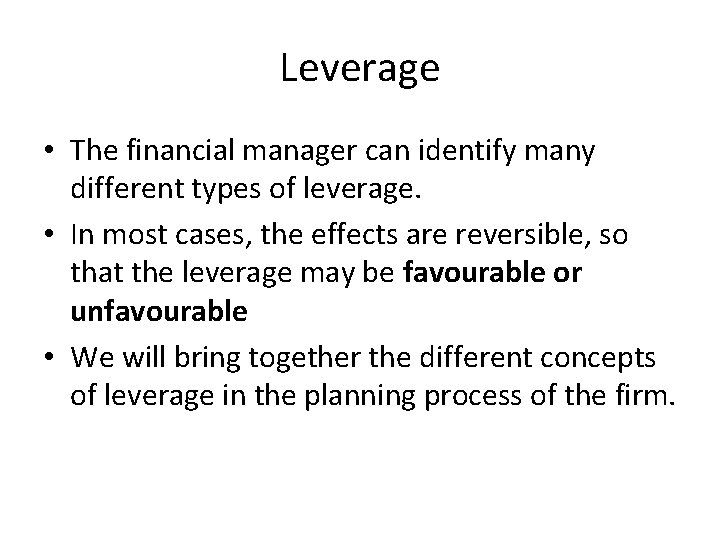 Leverage • The financial manager can identify many different types of leverage. • In