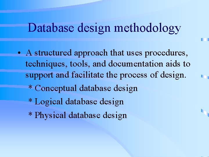 Database design methodology • A structured approach that uses procedures, techniques, tools, and documentation
