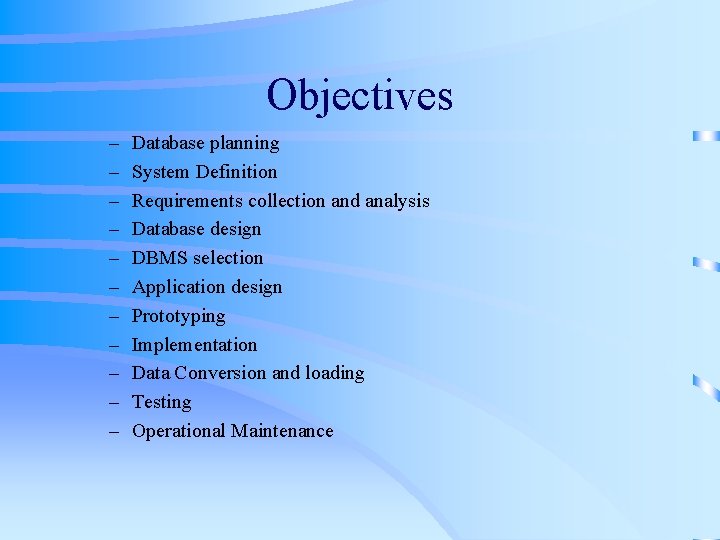 Objectives – – – Database planning System Definition Requirements collection and analysis Database design