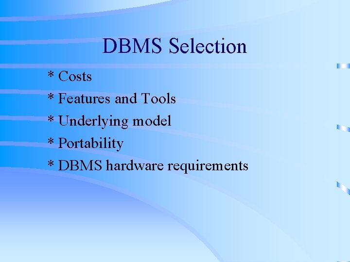 DBMS Selection * Costs * Features and Tools * Underlying model * Portability *