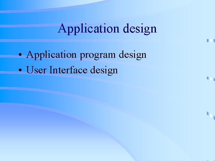 Application design • Application program design • User Interface design 