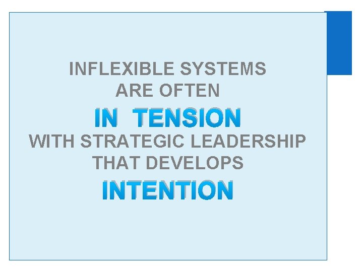 + INFLEXIBLE SYSTEMS ARE OFTEN IN TENSION WITH STRATEGIC LEADERSHIP THAT DEVELOPS INTENTION 
