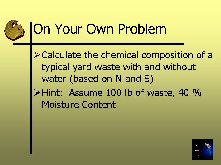 On Your Own Problem Ø Calculate the chemical composition of a typical yard waste