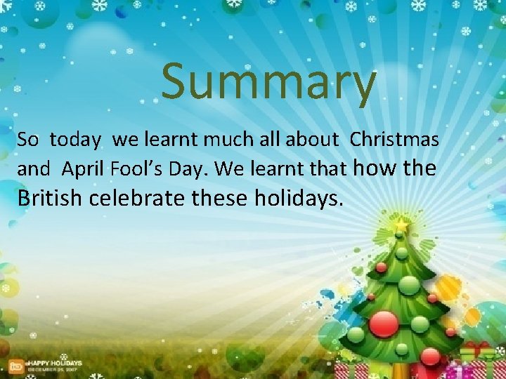 Summary So today we learnt much all about Christmas and April Fool’s Day. We