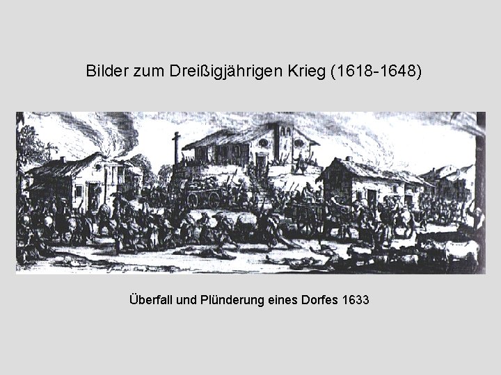 Bilder zum Dreißigjährigen Krieg (1618 -1648) Überfall und Plünderung eines Dorfes 1633 