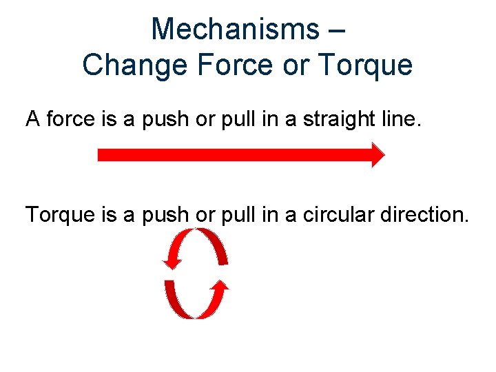 Mechanisms – Change Force or Torque A force is a push or pull in