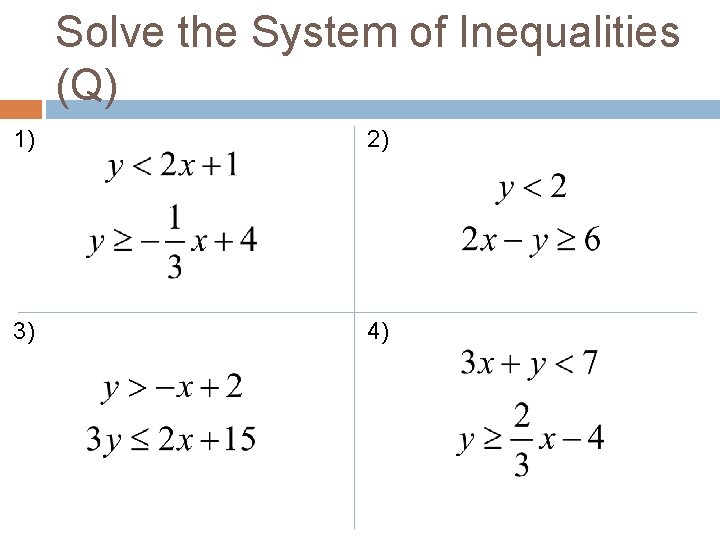 Solve the System of Inequalities (Q) 1) 2) 3) 4) Solve the System of Inequalities (Q) 1) 2) 3) 4)