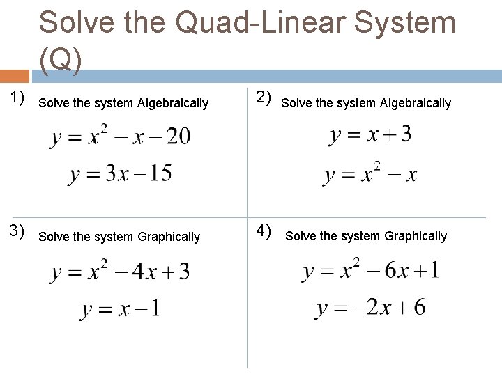 Solve the Quad-Linear System (Q) 1) Solve the system Algebraically 2) Solve the system Solve the Quad-Linear System (Q) 1) Solve the system Algebraically 2) Solve the system