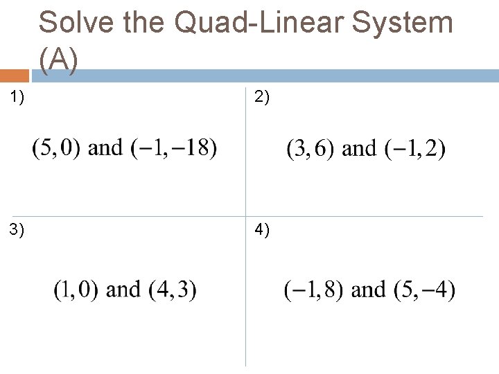 Solve the Quad-Linear System (A) 1) 2) 3) 4) Solve the Quad-Linear System (A) 1) 2) 3) 4)