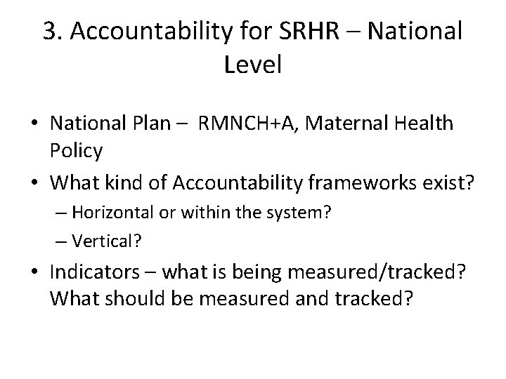 3. Accountability for SRHR – National Level • National Plan – RMNCH+A, Maternal Health