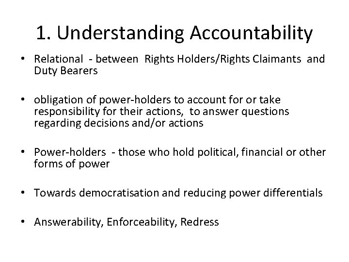 1. Understanding Accountability • Relational - between Rights Holders/Rights Claimants and Duty Bearers •