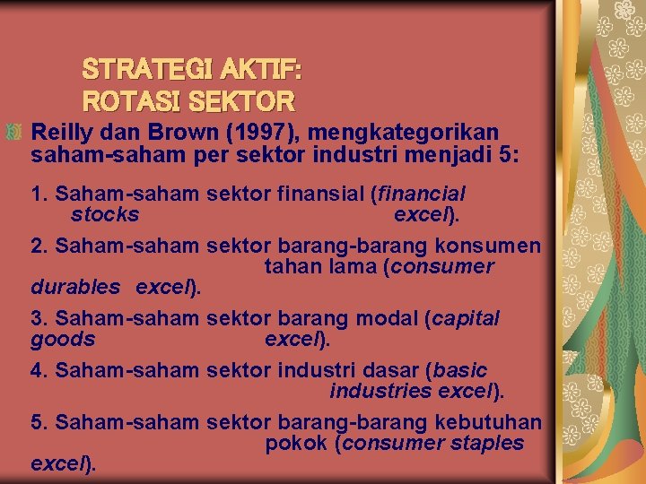 STRATEGI AKTIF: ROTASI SEKTOR Reilly dan Brown (1997), mengkategorikan saham-saham per sektor industri menjadi